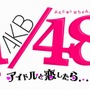 AKB1/48 アイドルと恋したら・・・