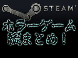 【特集】『Steamの名作ホラー』総まとめ―背筋が凍るおすすめ作品を網羅