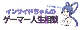 【インサイドちゃんのゲーマー人生相談】ボクが「最近のゲームはつまらない」とか言うやつをぶっ飛ばします