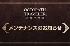 長期化していた『オクトパストラベラー 大陸の覇者』緊急メンテが終了―プレイデータを5月13日10時以前にロールバックせざるを得ないとの判断に 画像