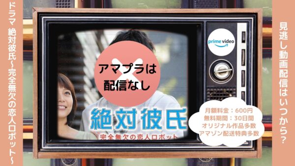 ドラマ 絶対彼氏〜完全無欠の恋人ロボット〜 Amazonプライム 無料視聴