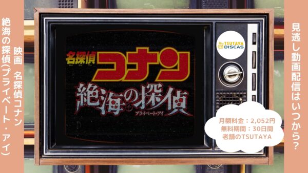 映画名探偵コナン絶海の探偵配信TSUTAYADISCAS無料視聴