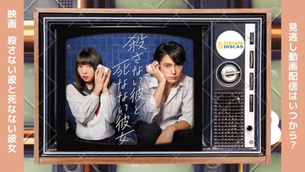 映画　殺さない彼と死なない彼女配信TSUTAYADISCUS無料視聴
